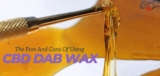 The Pros And Cons Of Using CBD Dab Wax